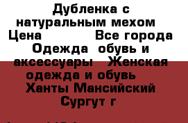 Дубленка с натуральным мехом › Цена ­ 7 000 - Все города Одежда, обувь и аксессуары » Женская одежда и обувь   . Ханты-Мансийский,Сургут г.